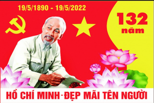 KỶ NIỆM 132 NĂM, NGÀY SINH CHỦ TỊCH HỒ CHÍ MINH (19/5/1890 - 19/5/2022)