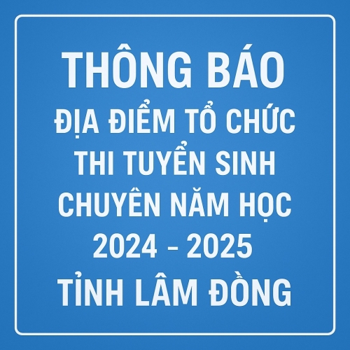 Thông báo địa điểm tổ chức thi tuyển sinh vào lớp 10 THPT chuyên năm học 2025 - 2026 